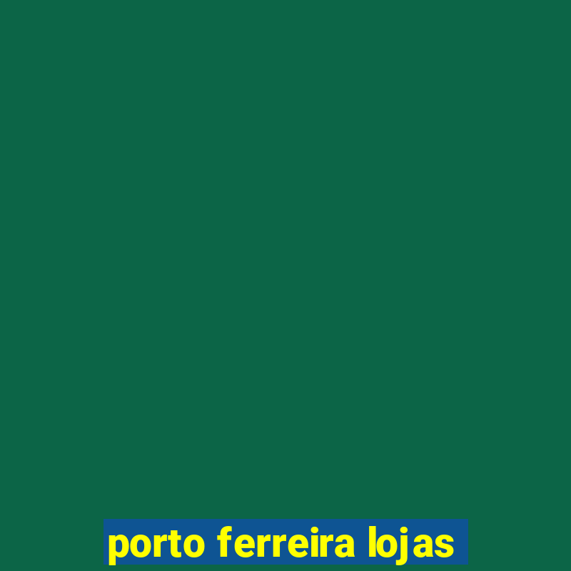 porto ferreira lojas